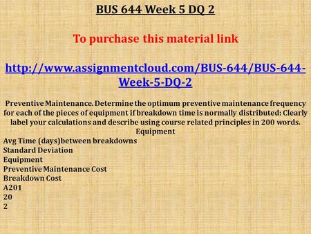 BUS 644 Week 5 DQ 2 To purchase this material link  Week-5-DQ-2 Preventive Maintenance. Determine the optimum.