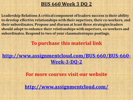 BUS 660 Week 3 DQ 2 Leadership Relations A critical component of leaders success is their ability to develop effective relationships with their superiors,