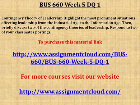 BUS 660 Week 5 DQ 1 Contingency Theory of Leadership Highlight the most prominent situations affecting leadership from the Industrial Age to the Information.
