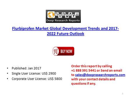 Flurbiprofen Market Global Development Trends and Future Outlook Published: Jan 2017 Single User License: US$ 2900 Corporate User License: US$