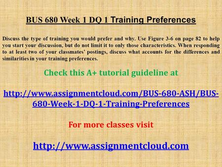 BUS 680 Week 1 DQ 1 Training Preferences Discuss the type of training you would prefer and why. Use Figure 3-6 on page 82 to help you start your discussion,