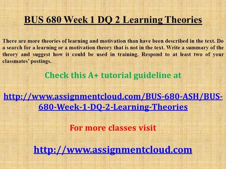 BUS 680 Week 1 DQ 2 Learning Theories There are more theories of learning and motivation than have been described in the text. Do a search for a learning.
