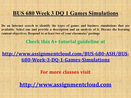 BUS 680 Week 3 DQ 1 Games Simulations Do an Internet search to identify the types of games and business simulations that are available. Select one and.