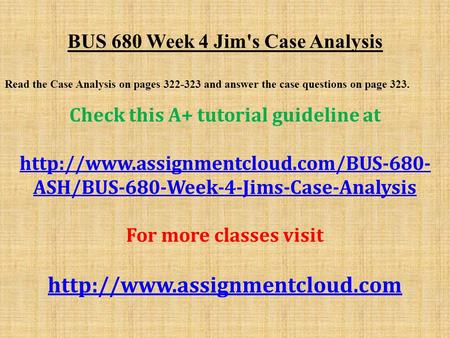 BUS 680 Week 4 Jim's Case Analysis Read the Case Analysis on pages and answer the case questions on page 323. Check this A+ tutorial guideline.