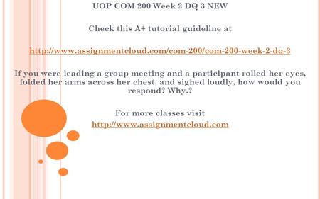 UOP COM 200 Week 2 DQ 3 NEW Check this A+ tutorial guideline at  If you were leading a group.