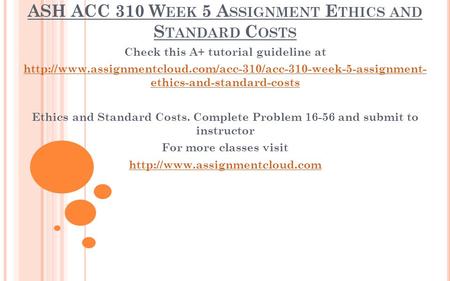 ASH ACC 310 W EEK 5 A SSIGNMENT E THICS AND S TANDARD C OSTS Check this A+ tutorial guideline at
