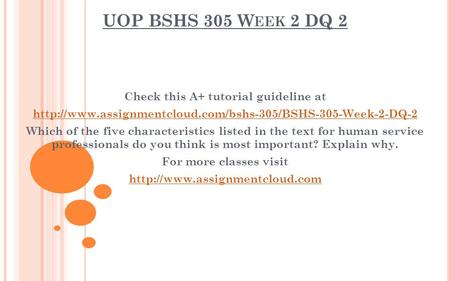 UOP BSHS 305 W EEK 2 DQ 2 Check this A+ tutorial guideline at  Which of the five characteristics.