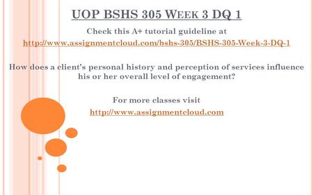 UOP BSHS 305 W EEK 3 DQ 1 Check this A+ tutorial guideline at  How does a client’s personal.