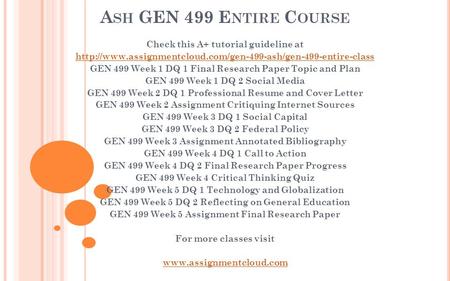 A SH GEN 499 E NTIRE C OURSE Check this A+ tutorial guideline at  GEN 499 Week 1 DQ 1 Final.