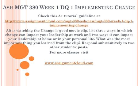 A SH MGT 380 W EEK 1 DQ 1 I MPLEMENTING C HANGE Check this A+ tutorial guideline at