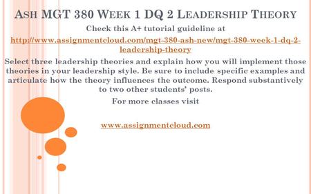 A SH MGT 380 W EEK 1 DQ 2 L EADERSHIP T HEORY Check this A+ tutorial guideline at  leadership-theory.