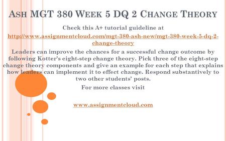A SH MGT 380 W EEK 5 DQ 2 C HANGE T HEORY Check this A+ tutorial guideline at  change-theory.