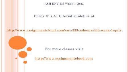 ASH ENV 333 W EEK 1 Q UIZ Check this A+ tutorial guideline at  For more classes visit