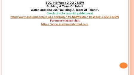 SOC 110 Week 2 DQ 2 NEW Building A Team Of Talent Watch and discuss Building A Team Of Talent. Check this A+ tutorial guideline at