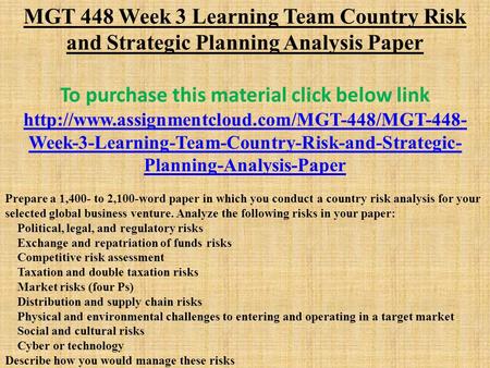 MGT 448 Week 3 Learning Team Country Risk and Strategic Planning Analysis Paper To purchase this material click below link