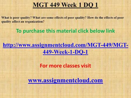 MGT 449 Week 1 DQ 1 What is poor quality? What are some effects of poor quality? How do the effects of poor quality affect an organization? To purchase.