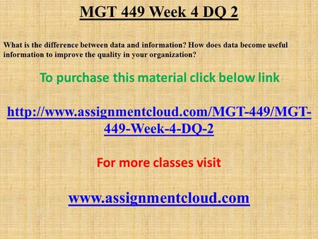 MGT 449 Week 4 DQ 2 What is the difference between data and information? How does data become useful information to improve the quality in your organization?