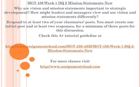 MGT 450 Week 1 DQ 2 Mission Statements New Why are vision and mission statements important to strategic development? How might leaders and managers view.