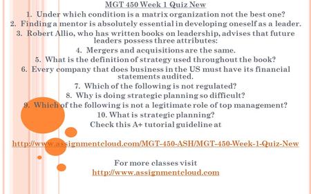 MGT 450 Week 1 Quiz New 1. Under which condition is a matrix organization not the best one? 2. Finding a mentor is absolutely essential in developing oneself.