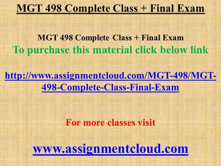 MGT 498 Complete Class + Final Exam To purchase this material click below link  498-Complete-Class-Final-Exam.