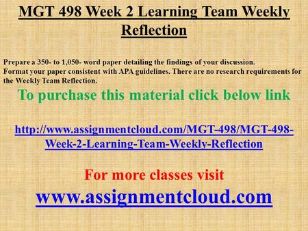 MGT 498 Week 2 Learning Team Weekly Reflection Prepare a 350- to 1,050- word paper detailing the findings of your discussion. Format your paper consistent.