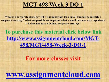 MGT 498 Week 3 DQ 1 What is a corporate strategy? Why is it important for a small business to identify a corporate strategy? What are possible consequences.