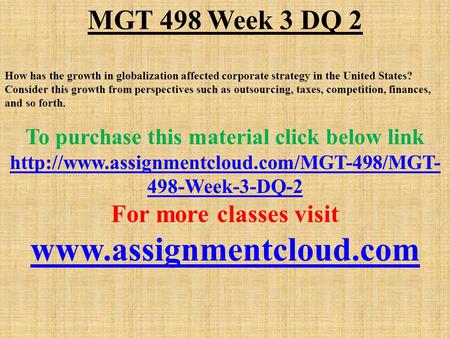 MGT 498 Week 3 DQ 2 How has the growth in globalization affected corporate strategy in the United States? Consider this growth from perspectives such as.