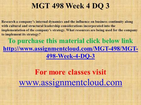 MGT 498 Week 4 DQ 3 Research a company’s internal dynamics and the influence on business continuity along with cultural and structural leadership considerations.