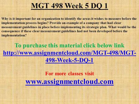 MGT 498 Week 5 DQ 1 Why is it important for an organization to identify the areas it wishes to measure before the implementation process begins? Provide.