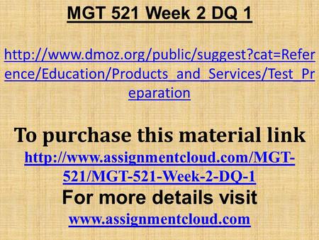 MGT 521 Week 2 DQ 1  ence/Education/Products_and_Services/Test_Pr eparation To purchase this material link.