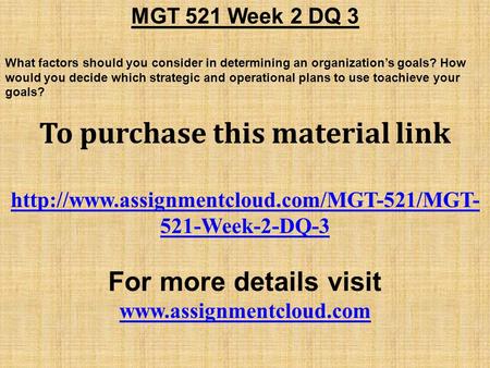 MGT 521 Week 2 DQ 3 What factors should you consider in determining an organization’s goals? How would you decide which strategic and operational plans.