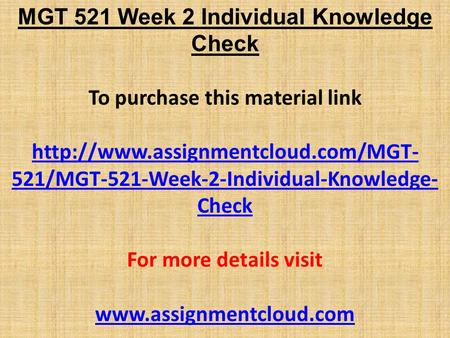 MGT 521 Week 2 Individual Knowledge Check To purchase this material link  521/MGT-521-Week-2-Individual-Knowledge- Check.
