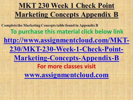 MKT 230 Week 1 Check Point Marketing Concepts Appendix B Complete the Marketing Concepts table found in Appendix B To purchase this material click below.