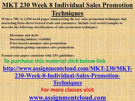 MKT 230 Week 8 Individual Sales Promotion Techniques Write a 700- to 1,050-word paper summarizing the key sales promotion techniques that marketing firms.