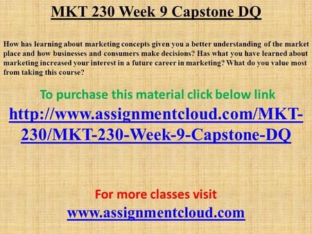 MKT 230 Week 9 Capstone DQ How has learning about marketing concepts given you a better understanding of the market place and how businesses and consumers.