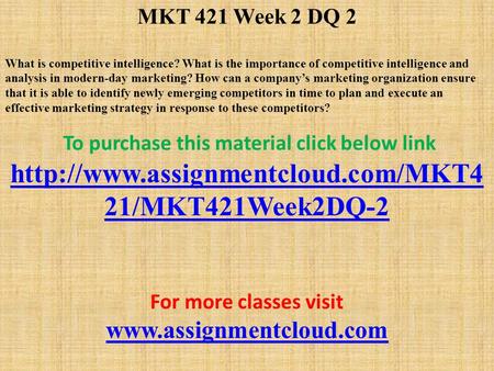 MKT 421 Week 2 DQ 2 What is competitive intelligence? What is the importance of competitive intelligence and analysis in modern-day marketing? How can.