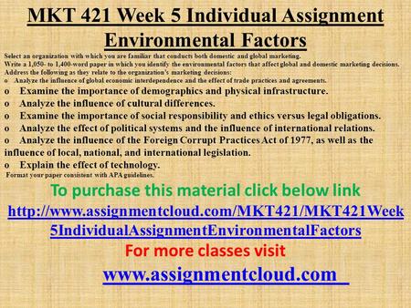 MKT 421 Week 5 Individual Assignment Environmental Factors Select an organization with which you are familiar that conducts both domestic and global marketing.