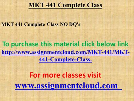 MKT 441 Complete Class MKT 441 Complete Class NO DQ's To purchase this material click below link  441-Complete-Class.