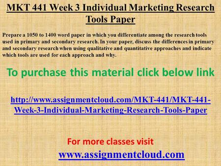 MKT 441 Week 3 Individual Marketing Research Tools Paper Prepare a 1050 to 1400 word paper in which you differentiate among the research tools used in.