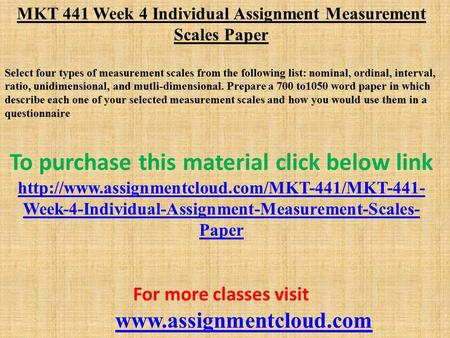 MKT 441 Week 4 Individual Assignment Measurement Scales Paper Select four types of measurement scales from the following list: nominal, ordinal, interval,