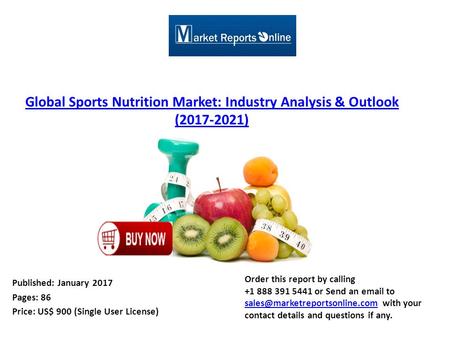 Global Sports Nutrition Market: Industry Analysis & Outlook ( ) Published: January 2017 Pages: 86 Price: US$ 900 (Single User License) Order this.