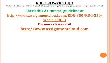 RDG 350 Week 1 DQ 3 What are at least three ways children’s literature facilitates students’ learning of content, language development, and improved reading.