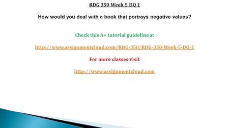 RDG 350 Week 5 DQ 1 How would you deal with a book that portrays negative values? Check this A+ tutorial guideline at