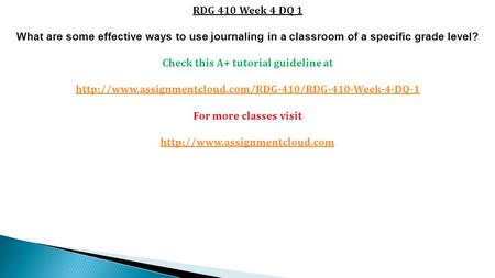 RDG 410 Week 4 DQ 1 What are some effective ways to use journaling in a classroom of a specific grade level? Check this A+ tutorial guideline at