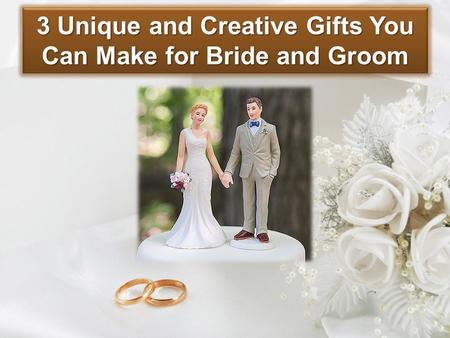 3 Unique and Creative Gifts You Can Make for Bride and Groom