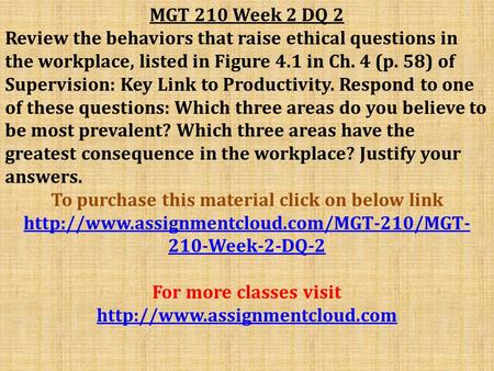 MGT 210 Week 2 DQ 2 Review the behaviors that raise ethical questions in the workplace, listed in Figure 4.1 in Ch. 4 (p. 58) of Supervision: Key Link.