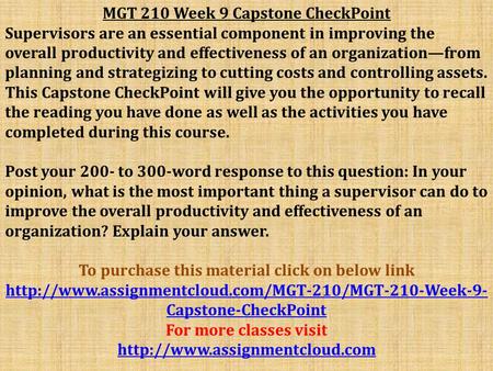 MGT 210 Week 9 Capstone CheckPoint Supervisors are an essential component in improving the overall productivity and effectiveness of an organization—from.