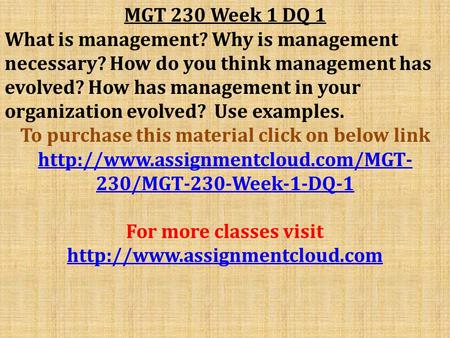 MGT 230 Week 1 DQ 1 What is management? Why is management necessary? How do you think management has evolved? How has management in your organization evolved?