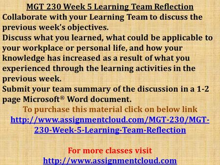 MGT 230 Week 5 Learning Team Reflection Collaborate with your Learning Team to discuss the previous week’s objectives. Discuss what you learned, what could.