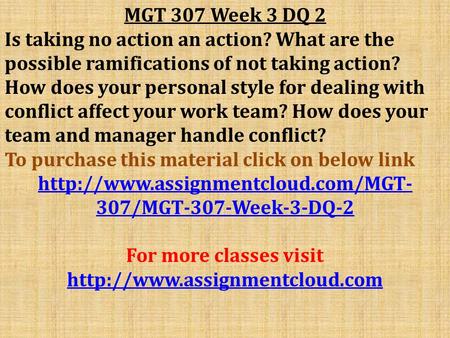 MGT 307 Week 3 DQ 2 Is taking no action an action? What are the possible ramifications of not taking action? How does your personal style for dealing with.